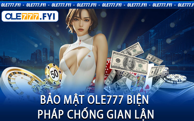 Bảo Mật Ole777 Biện Pháp Chống Gian Lận