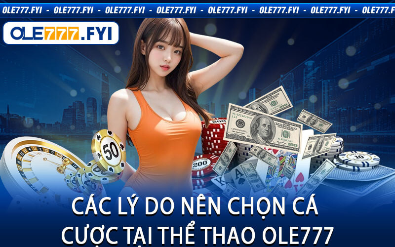 Các Lý Do Nên Chọn Cá Cược Tại Thể Thao Ole777