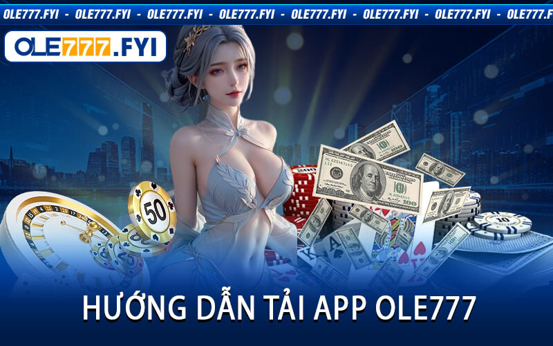 Hướng Dẫn Tải App Ole777 Nhanh Chóng