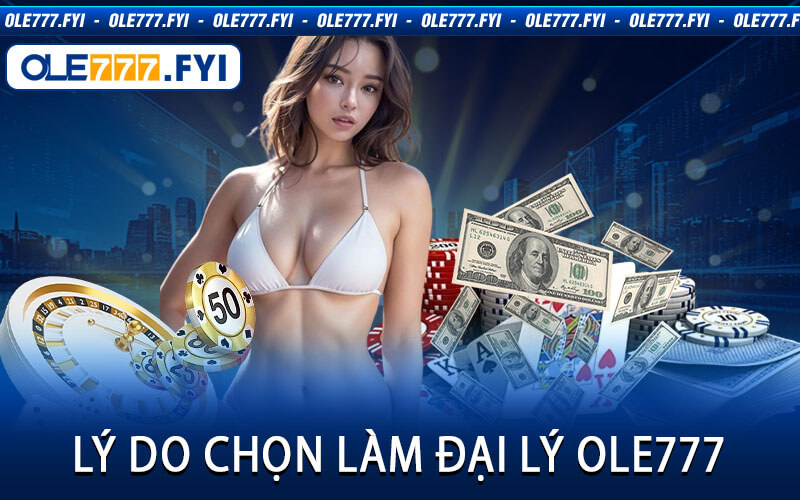 Lý Do Chọn Làm Đại Lý Ole777