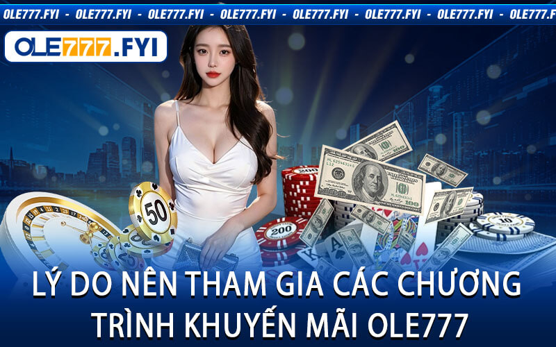 Lý Do Nên Tham Gia Các Chương Trình Khuyến Mãi Ole777