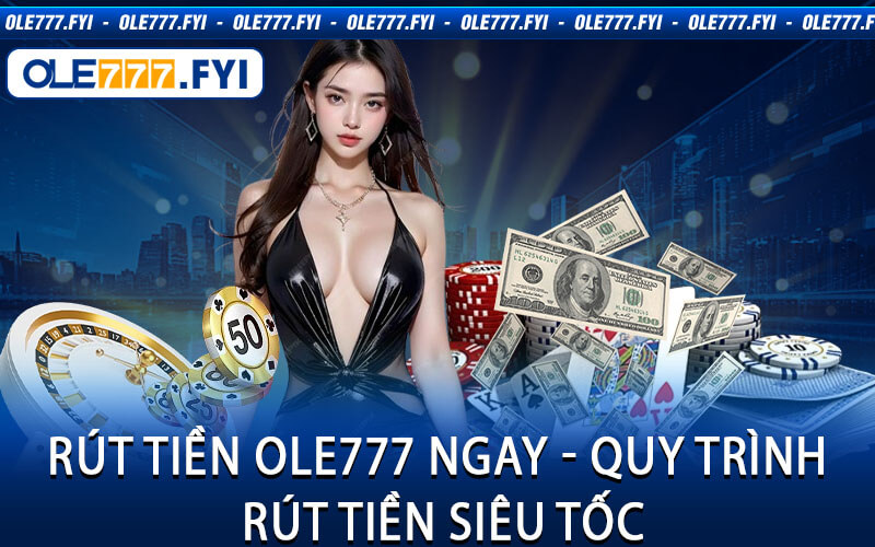 Rút Tiền Ole777 Ngay - Quy Trình Rút Tiền Siêu Tốc