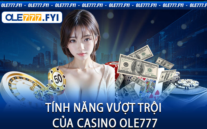 Tính Năng Vượt Trội Của Casino Ole777